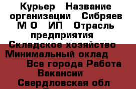 Курьер › Название организации ­ Сибряев М.О., ИП › Отрасль предприятия ­ Складское хозяйство › Минимальный оклад ­ 30 000 - Все города Работа » Вакансии   . Свердловская обл.,Лесной г.